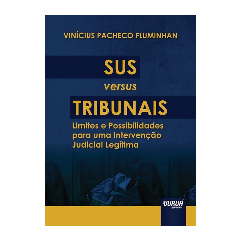 SUS VERSUS TRIBUNAIS - LIMITES E POSSIBILIDADES PARA UMA INTERVENÇÃO JUDICIAL LEGÍTIMA