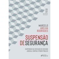 SUSPENSÃO DE SEGURANÇA - 5ª ED - 2022: SUSPENSÃO DA EXECUÇÃO DE DECISÃO JUDICIAL CONTRA O PODER PÚBLICO