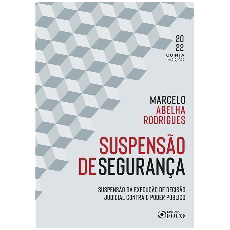 SUSPENSÃO DE SEGURANÇA - 5ª ED - 2022: SUSPENSÃO DA EXECUÇÃO DE DECISÃO JUDICIAL CONTRA O PODER PÚBLICO