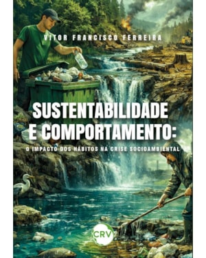 SUSTENTABILIDADE E COMPORTAMENTO: O IMPACTO DOS HÁBITOS NA CRISE SOCIOAMBIENTAL