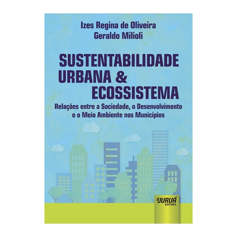 SUSTENTABILIDADE URBANA & ECOSSISTEMA - RELAÇÕES ENTRE A SOCIEDADE, O DESENVOLVIMENTO E O MEIO AMBIENTE NOS MUNICÍPIOS
