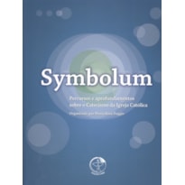 SYMBOLUM - PERCURSOS E APROFUNDAMENTOS SOBRE O CATECISMO DA IGREJA CATÓLICA