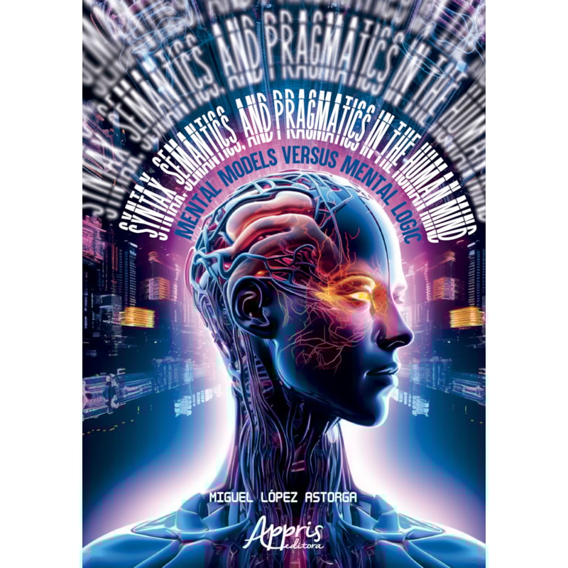 SYNTAX, SEMANTICS, AND PRAGMATICS IN THE HUMAN MIND: MENTAL MODELS VERSUS MENTAL LOGIC