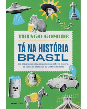 TÁ NA HISTÓRIA BRASIL: UM ALMANAQUE NADA CONVENCIONAL SOBRE A HISTÓRIA DE TODOS OS ESTADOS E DO DISTRITO FEDERAL