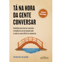 TÁ NA HORA DA GENTE CONVERSAR: CAMINHOS PARA BUSCAR CONEXÕES VERDADEIRAS EM UM MUNDO ONDE É CADA VEZ MAIS DIFÍCIL SE COMUNICAR