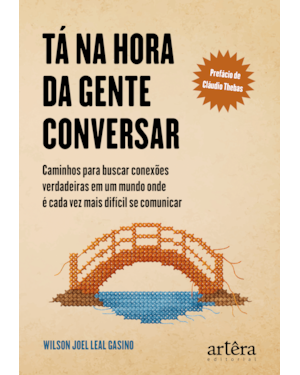 TÁ NA HORA DA GENTE CONVERSAR: CAMINHOS PARA BUSCAR CONEXÕES VERDADEIRAS EM UM MUNDO ONDE É CADA VEZ MAIS DIFÍCIL SE COMUNICAR