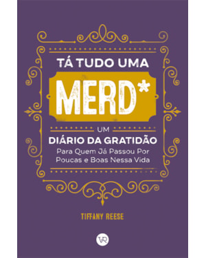 TÁ TUDO UMA MERD*: UM DIÁRIO DA GRATIDÃO PARA QUEM JÁ PASSOU POR POUCAS E BOAS NESSA VIDA