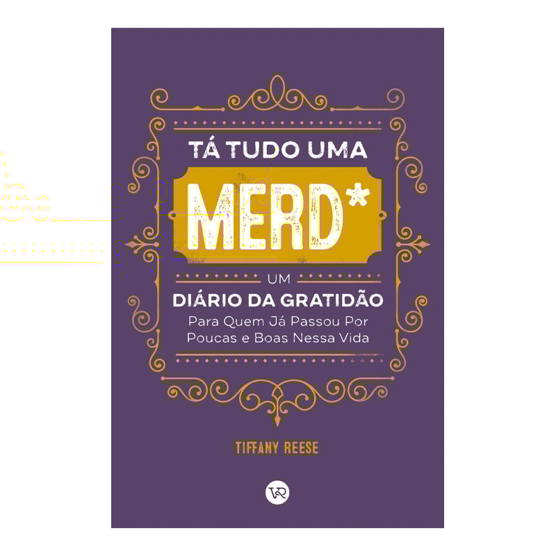 TÁ TUDO UMA MERD*: UM DIÁRIO DA GRATIDÃO PARA QUEM JÁ PASSOU POR POUCAS E BOAS NESSA VIDA