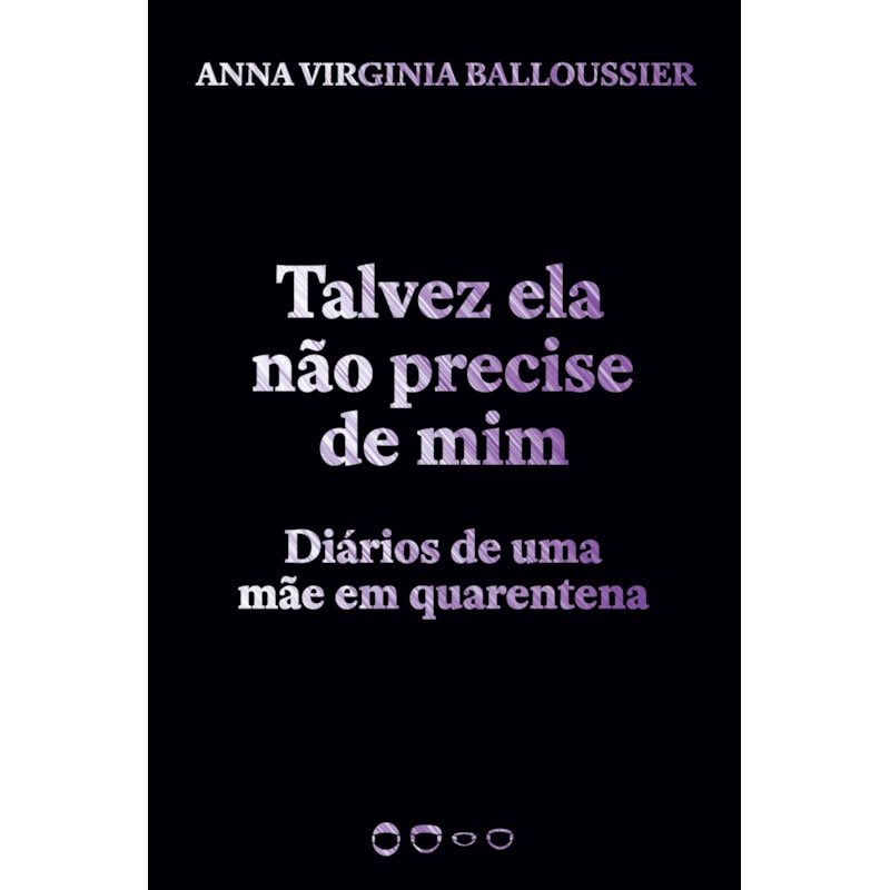 TALVEZ ELA NÃO PRECISE DE MIM - DIÁRIOS DE UMA MÃE EM QUARENTENA