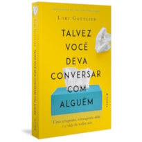 TALVEZ VOCÊ DEVA CONVERSAR COM ALGUÉM: UMA TERAPEUTA, O TERAPEUTA DELA E A VIDA DE TODOS NÓS