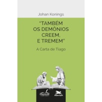 TAMBÉM OS DEMÔNIOS CREEM, E TREMEM. - A CARTA DE TIAGO