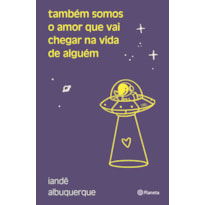 TAMBÉM SOMOS O AMOR QUE VAI CHEGAR NA VIDA DE ALGUÉM