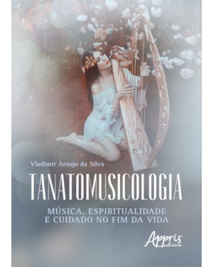 TANATOMUSICOLOGIA: MÚSICA, ESPIRITUALIDADE E CUIDADO NO FIM DA VIDA