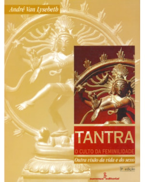 TANTRA, O CULTO DA FEMINILIDADE: OUTRA VISÃO DA VIDA E DO SEXO