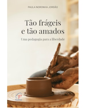Tão frágeis e tão amados: uma pedagogia para a liberdade