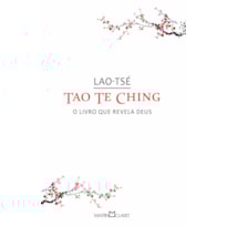 TAO TE CHING: O LIVRO QUE REVELA DEUS