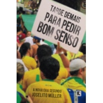 TARDE DEMAIS PARA PEDIR BOM SENSO: A NOVA ERA SEGUNDO JOSELITO MÜLLER