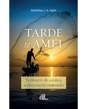 Tarde te amei: formação de adultos ao ministério ordenado