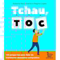 TCHAU, TOC: 100 PERGUNTAS PARA FALAR DO TRANSTORNO OBSESSIVO-COMPULSIVO