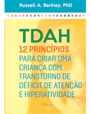 Tdah: 12 princípios para criar uma criança com transtorno de déficit de atenção e hiperatividade