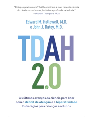 TDAH 2.0: OS ÚLTIMOS AVANÇOS DA CIÊNCIA PARA LIDAR COM O DÉFICIT DE ATENÇÃO E A HIPERATIVIDADE - ESTRATÉGIAS PARA CRIANÇAS E ADULTOS