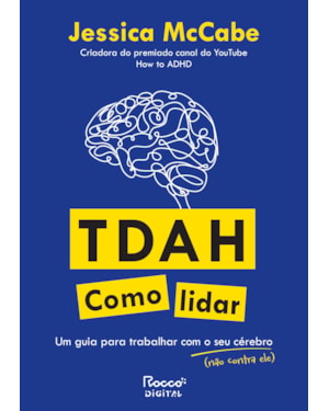 TDAH: COMO LIDAR: UM GUIA PARA TRABALHAR COM O SEU CÉREBRO (NÃO CONTRA ELE)