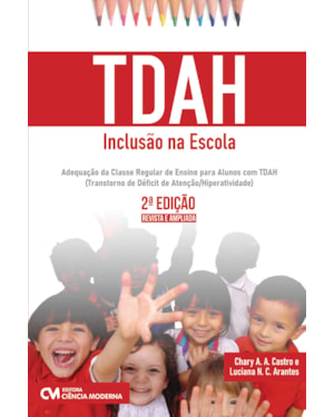 TDAH - INCLUSÃO NA ESCOLA - ADEQUAÇÃO DA CLASSE REGULAR DE ENSINO PARA ALUNOS COM TDAH (TRANSTORNO DE DÉFICIT DE ATENÇÃO/HIPERATIVIDADE) 2ª EDIÇÃO REVISTA E AMPLIADA