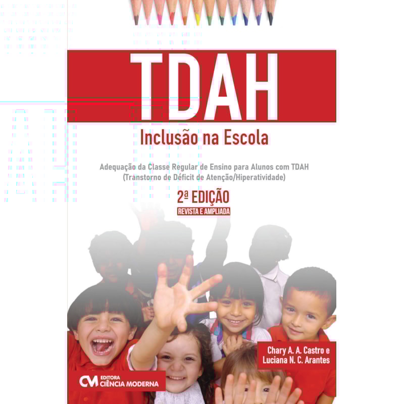 TDAH - INCLUSÃO NA ESCOLA - ADEQUAÇÃO DA CLASSE REGULAR DE ENSINO PARA ALUNOS COM TDAH (TRANSTORNO DE DÉFICIT DE ATENÇÃO/HIPERATIVIDADE) 2ª EDIÇÃO REVISTA E AMPLIADA