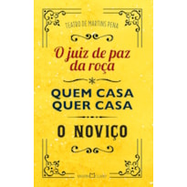 TEATRO DE MARTINS PENA: O JUIZ DE PAZ DA ROÇA / QUEM CASA QUER CASA / O NOVIÇO