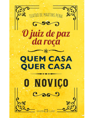 TEATRO DE MARTINS PENA: O JUIZ DE PAZ DA ROÇA / QUEM CASA QUER CASA / O NOVIÇO