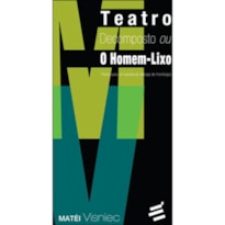 TEATRO DECOMPOSTO OU O HOMEM LIXO - TEXTOS PARA UM ESPETÁCULO DIÁLOGO DE MONÓLOGOS