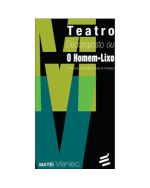 TEATRO DECOMPOSTO OU O HOMEM LIXO - TEXTOS PARA UM ESPETÁCULO DIÁLOGO DE MONÓLOGOS