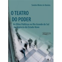 TEATRO DO PODER, O - AS ELITES POLITICAS NO RIO GRANDE DO SUL NA VIGENCIA D