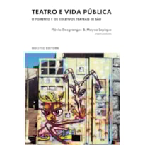 TEATRO E VIDA PÚBLICA - O FOMENTO E OS COLETIVOS TEATRAIS DE SÃO PAULO