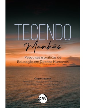TECENDO MANHÃS: PESQUISAS E PRÁTICAS DE EDUCAÇÃO EM DIREITOS HUMANOS