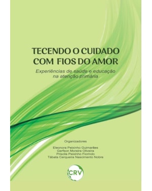 TECENDO O CUIDADO COM FIOS DO AMOR: EXPERIÊNCIAS DE SAÚDE E EDUCAÇÃO NA ATENÇÃO PRIMÁRIA