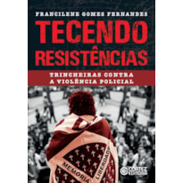 TECENDO RESISTÊNCIAS: TRINCHEIRAS CONTRA A VIOLÊNCIA POLICIAL