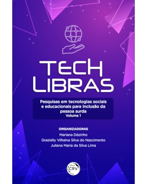 TECH LIBRAS: EESQUISAS EM TECNOLOGIAS SOCIAIS E EDUCACIONAIS PARA INCLUSÃO DA PESSOA SURDA VOLUME 1