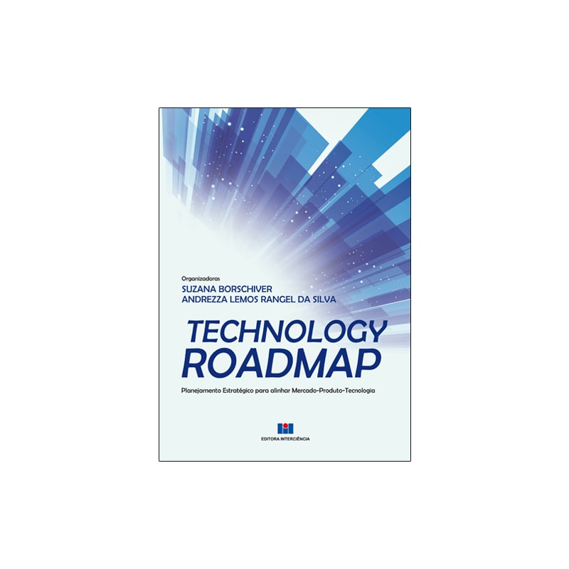 Technology roadmap: planejamento estratégico para alinhar mercado-produto-tecnologia