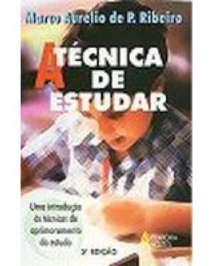 TÉCNICA DE ESTUDAR, A - UMA INTRODUÇÃO ÀS TÉCNICAS DE APRIMORAMENTO DO ESTUDO