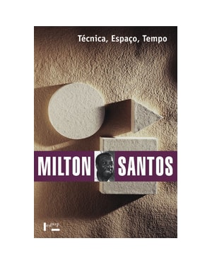Técnica, espaço, tempo: globalização e meio técnico-científico-informacional ed. 5