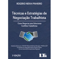 TÉCNICAS E ESTRATÉGIAS DE NEGOCIAÇÃO TRABALHISTA - ATUALIZADO CONFORME A LEI N. 13.467/2017 (REFORMA TRABALHISTA) E RESO
