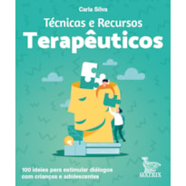 TÉCNICAS E RECURSOS TERAPÊUTICOS: 100 IDEIAS PARA ESTIMULAR DIÁLOGOS COM CRIANÇAS E ADOLESCENTES