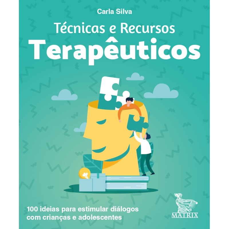 TÉCNICAS E RECURSOS TERAPÊUTICOS: 100 IDEIAS PARA ESTIMULAR DIÁLOGOS COM CRIANÇAS E ADOLESCENTES