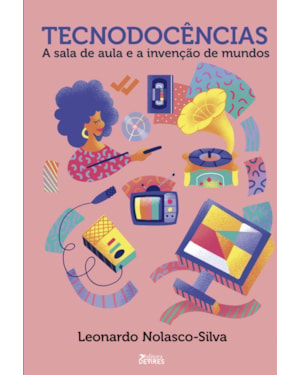 TECNODOCÊNCIAS - A SALA DE AULA E A INVENÇÃO DE MUNDOS