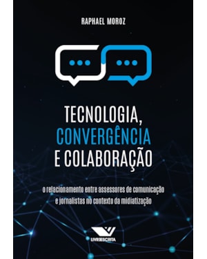 TECNOLOGIA, CONVERGÊNCIA E COLABORAÇÃO: O RELACIONAMENTO ENTRE ASSESSORES DE COMUNICAÇÃO E JORNALISTAS NO CONTEXTO DA MIDIATIZAÇÃO