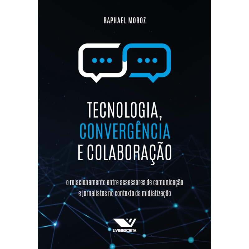 TECNOLOGIA, CONVERGÊNCIA E COLABORAÇÃO: O RELACIONAMENTO ENTRE ASSESSORES DE COMUNICAÇÃO E JORNALISTAS NO CONTEXTO DA MIDIATIZAÇÃO