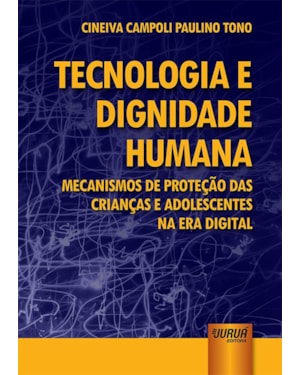 TECNOLOGIA E DIGNIDADE HUMANA - MECANISMOS DE PROTEÇÃO DAS CRIANÇAS E ADOLESCENTES NA ERA DIGITAL