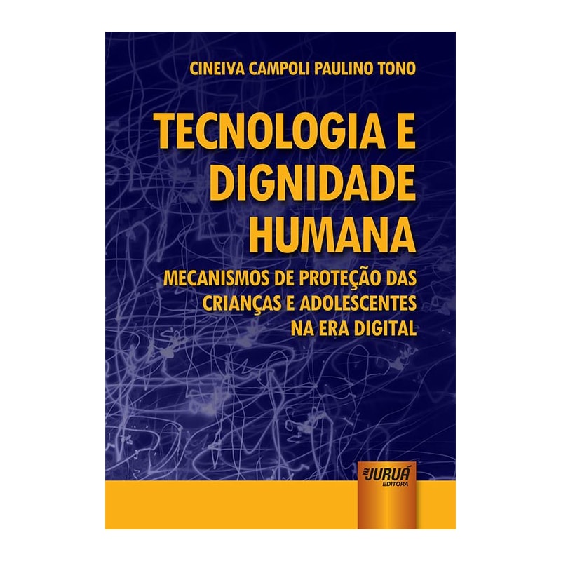 TECNOLOGIA E DIGNIDADE HUMANA - MECANISMOS DE PROTEÇÃO DAS CRIANÇAS E ADOLESCENTES NA ERA DIGITAL