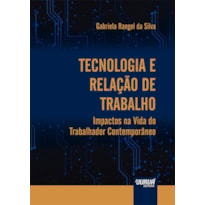 TECNOLOGIA E RELAÇÃO DE TRABALHO - IMPACTOS NA VIDA DO TRABALHADOR CONTEMPORÂNEO